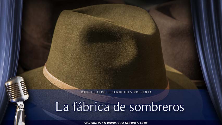 Radioteatro Legendoides: La fábrica de sombreros - Capítulo único